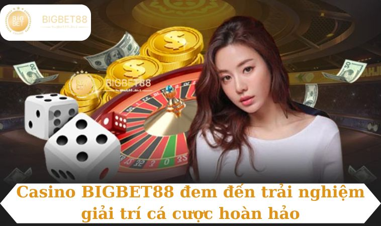 Casino BIGBET88 đem đến trải nghiệm giải trí cá cược hoàn hảo