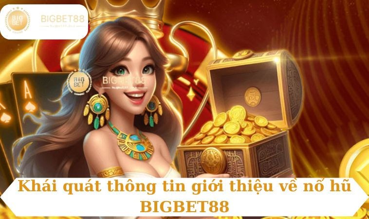 Khái quát thông tin giới thiệu về nổ hũ BIGBET88