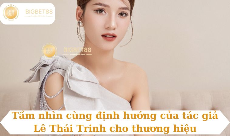 Tầm nhìn cùng định hướng của tác giả Lê Thái Trinh cho thương hiệu